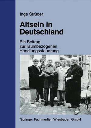 Altsein in Deutschland: Ein Beitrag zur raumbezogenen Handlungssteuerung de Inge Strüder