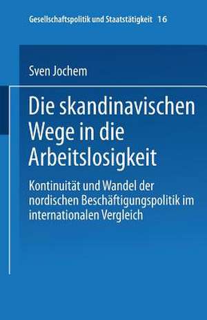 Die skandinavischen Wege in die Arbeitslosigkeit: Kontinuität und Wandel der nordischen Beschäftigungspolitik im internationalen Vergleich de Sven Jochem