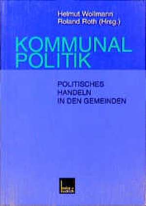 Kommunalpolitik: Politisches Handeln in den Gemeinden de Hellmut Wollmann