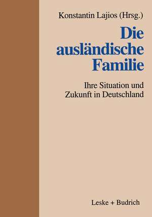 Die ausländische Familie: Ihre Situation und Zukunft in Deutschland de Konstantin Lajios