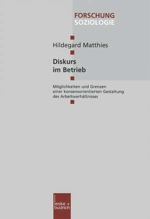 Diskurs im Betrieb: Möglichkeiten und Grenzen einer konsensorientierten Gestaltung des Arbeitsverhältnisses de Hildegard Matthies