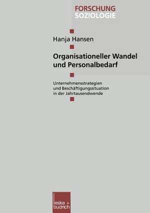 Organisationeller Wandel und Personalbedarf: Unternehmensstrategien und Beschäftigungssituation Ende der neunziger Jahre de Hanja Hansen