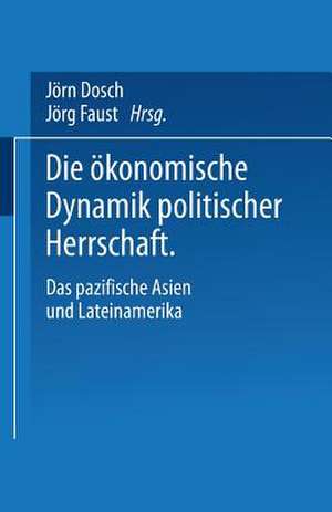 Die ökonomische Dynamik politischer Herrschaft: Das pazifische Asien und Lateinamerika de Jörn Dosch