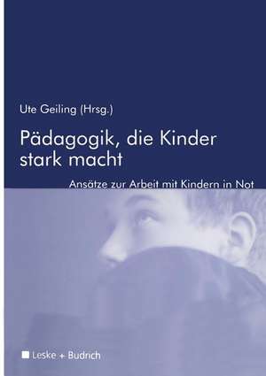 Pädagogik, die Kinder stark macht: Zur Arbeit mit Kindern in Not de Ute Geiling