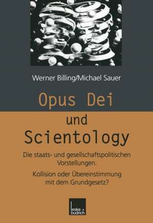 Opus Dei und Scientology: Die staats- und gesellschaftspolitischen Vorstellungen. Kollision oder Übereinstimmung mit dem Grundgesetz? de Werner Billing