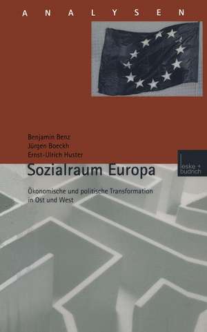 Sozialraum Europa: Ökonomische und politische Transformation in Ost und West de Benjamin Benz