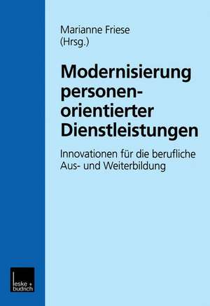 Modernisierung personenorientierter Dienstleistungen: Innovationen für die berufliche Aus- und Weiterbildung de Marianne Friese