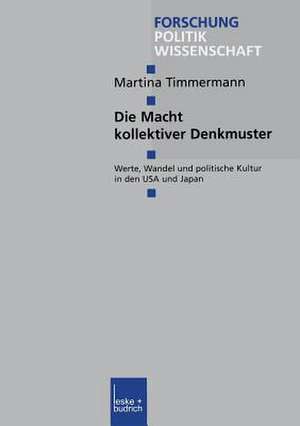 Die Macht kollektiver Denkmuster: Werte, Wandel und politische Kultur in den USA und Japan de Martina Timmermann