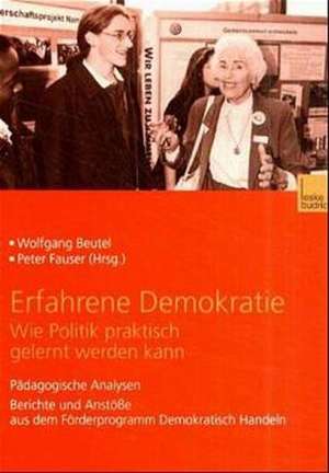 Erfahrene Demokratie. Wie Politik praktisch gelernt werden kann: Pädagogische Analysen. Berichte und Anstöße aus dem Förderprogramm Demokratisch Handeln de Wolfgang Beutel