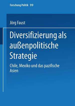 Diversifizierung als außenpolitische Strategie: Chile, Mexiko und das pazifische Asien de Jörg Faust