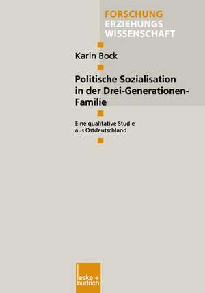 Politische Sozialisation in der Drei-Generationen-Familie: Eine qualitative Studie aus Ostdeutschland de Karin Bock