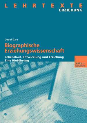 Biographische Erziehungswissenschaft: Lebenslauf, Entwicklung und Erziehung. Eine Hinführung de Detlef Garz