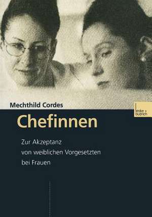 Chefinnen: Zur Akzeptanz von weiblichen Vorgesetzten bei Frauen de Mechthild Cordes