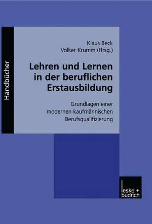 Lehren und Lernen in der beruflichen Erstausbildung: Grundlagen einer modernen kaufmännischen Berufsqualifizierung de Klaus Beck