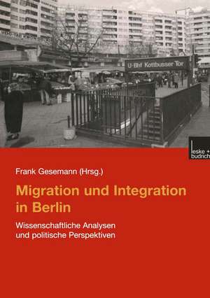 Migration und Integration in Berlin: Wissenschaftliche Analysen und politische Perspektiven de Frank Gesemann