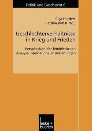 Geschlechterverhältnisse in Krieg und Frieden: Perspektiven der feministischen Analyse internationaler Beziehungen de Cilja Harders