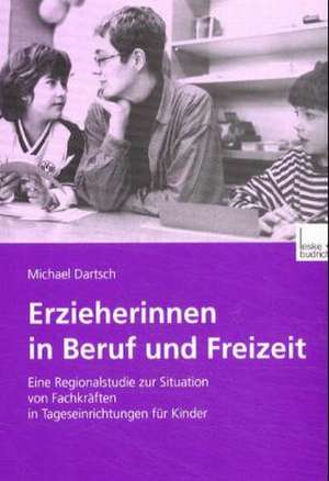 Erzieherinnen in Beruf und Freizeit: Eine Regionalstudie zur Situation von Fachkräften in Tageseinrichtungen für Kinder de Michael Dartsch