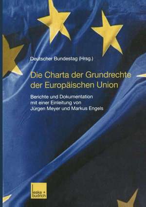 Die Charta der Grundrechte der Europäischen Union: Berichte und Dokumentation mit einer Einleitung von Jürgen Meyer und Markus Engels de Deutscher Bundestag