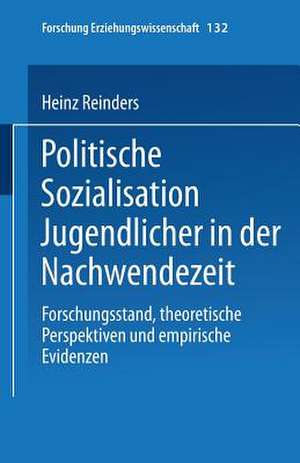 Politische Sozialisation Jugendlicher in der Nachwendezeit: Forschungsstand, theoretische Perspektiven und empirische Evidenzen de Heinz Reinders