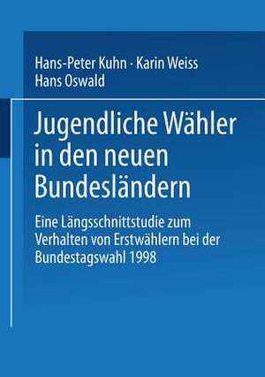 Jugendliche Wähler in den neuen Bundesländern: Eine Längsschnittstudie zum Verhalten von Erstwählern bei der Bundestagswahl 1998 de Hans-Peter Kuhn