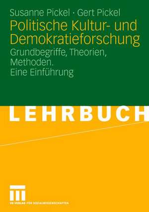 Politische Kultur- und Demokratieforschung: Grundbegriffe, Theorien, Methoden. Eine Einführung de Susanne Pickel