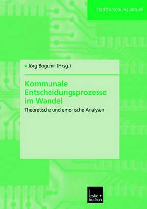 Kommunale Entscheidungsprozesse im Wandel: Theoretische und empirische Analysen de Jörg Bogumil