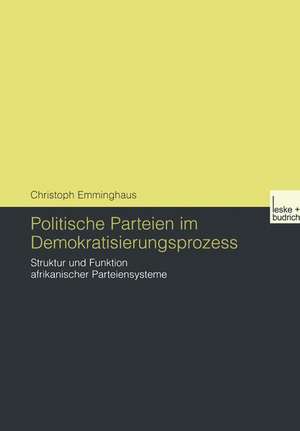 Politische Parteien im Demokratisierungsprozess: Struktur und Funktion afrikanischer Parteiensysteme de Christoph Emminghaus