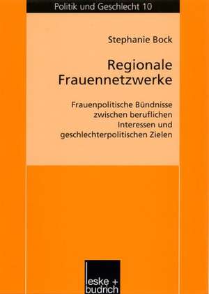 Regionale Frauennetzwerke: Frauenpolitische Bündnisse zwischen beruflichen Interessen und geschlechterpolitischen Zielen de Stephanie Bock