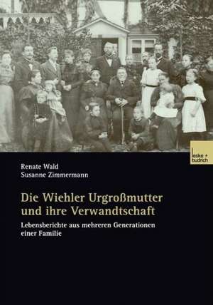 Die Wiehler Urgroßmutter und ihre Verwandtschaft: Lebensberichte aus mehreren Generationen einer Familie de Renate Wald