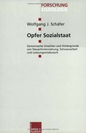 Opfer Sozialstaat: Gemeinsame Ursachen und Hintergründe von Steuerhinterziehung, Schwarzarbeit und Leistungsmissbrauch de Wolfgang J. Schäfer