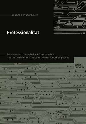 Professionalität: Eine wissenssoziologische Rekonstruktion institutionalisierter Kompetenzdarstellungskompetenz de Michaela Pfadenhauer