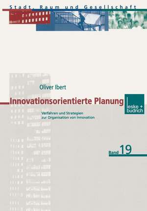 Innovationsorientierte Planung: Verfahren und Strategien zur Organisation von Innovation de Oliver Ibert