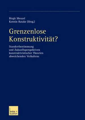 Grenzenlose Konstruktivität?: Standortbestimmung und Zukunftsperspektiven konstruktivistischer Theorien abweichenden Verhaltens de Birgit Menzel