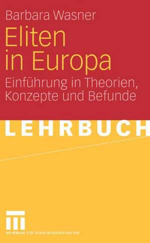 Eliten in Europa: Einführung in Theorien, Konzepte und Befunde de Barbara Wasner