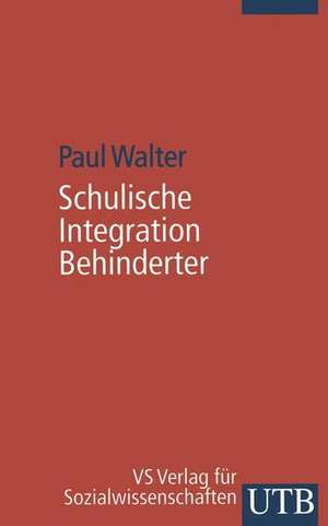 Schulische Integration Behinderter: Ein Einführung in die Bedingungen, Aufgaben und Perspektiven de Paul Walter