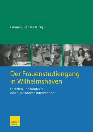 Der Frauenstudiengang in Wilhelmshaven: Facetten und Kontexte einer „paradoxen Intervention“ de Carmen Gransee