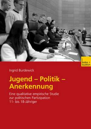 Jugend — Politik — Anerkennung: Eine qualitative empirische Studie zur politischen Partizipation 11- bis 18-Jähriger de Ingrid Burdewick