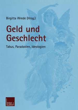 Geld und Geschlecht: Tabus, Paradoxien, Ideologien de Birgitta Wrede