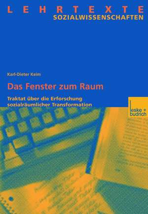 Das Fenster zum Raum: Traktat über die Erforschung sozialräumlicher Transformation de Karl-Dieter Keim