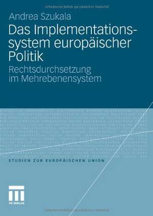 Das Implementationssystem europäischer Politik: Rechtsdurchsetzung im Mehrebenensystem de Andrea Szukala