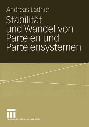 Stabilität und Wandel von Parteien und Parteiensystemen: Eine vergleichende Analyse von Konfliktlinien, Parteien und Parteiensystemen in den Schweizer Kantonen de Andreas Ladner