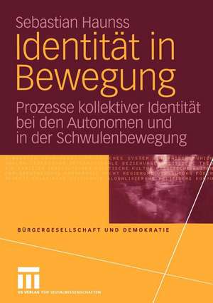 Identität in Bewegung: Prozesse kollektiver Identität bei den Autonomen und in der Schwulenbewegung de Sebastian Haunss