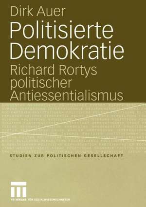 Politisierte Demokratie: Richard Rortys politischer Antiessentialismus de Dirk Auer