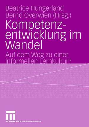 Kompetenzentwicklung im Wandel: Auf dem Weg zu einer informellen Lernkultur? de Beatrice Hungerland