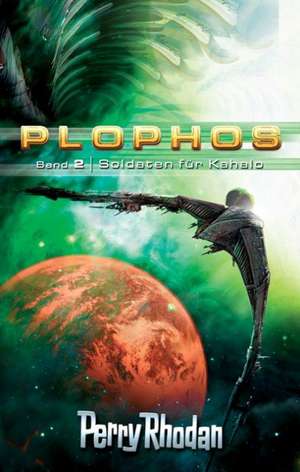 Perry Rhodan. Plophos-Zyklus 2: Soldaten für Kahalo de Klaus N. Frick