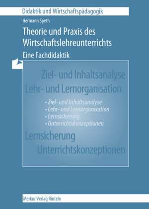 Theorie und Praxis des Wirtschaftslehreunterrichts - Eine Fachdidaktik de Hermann Speth