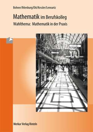 Mathematik im Berufskolleg - Wahlthema: Mathematik in der Praxis de Kurt Bohner