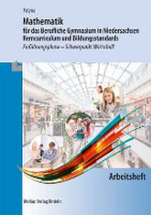 Mathematik für das Berufliche Gymnasium in Niedersachsen - Kerncurriculum und Bildungsstandards. Arbeitsheft de Marion Patyna