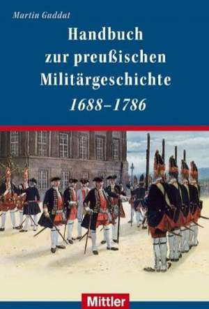 Handbuch der preußischen Militärgeschichte 1688-1786 de Martin Guddat