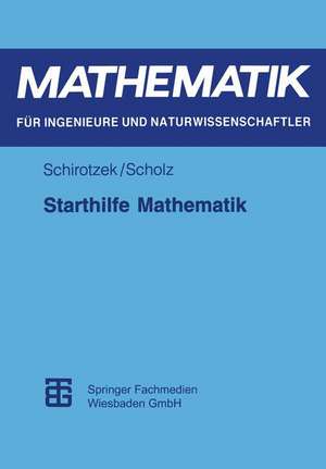 Starthilfe Mathematik: Für Studienanfänger der Ingenieur-, Natur- und Wirtschaftswissenschaften de Winfried Schirotzek